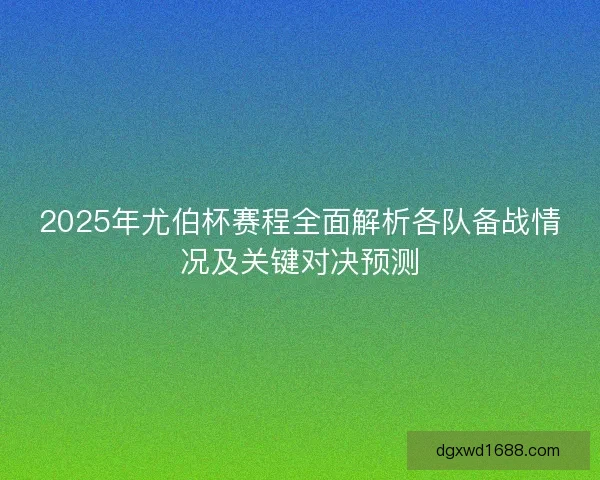 2025年尤伯杯赛程全面解析各队备战情况及关键对决预测